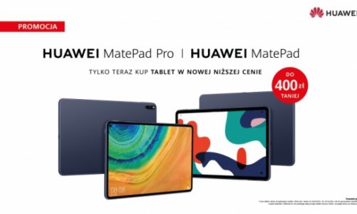 Tablety Huawei MatePad Pro i MatePad w wyjątkowej ofercie